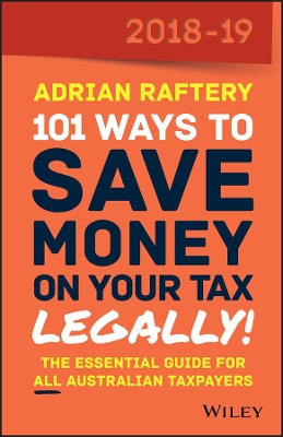 101 Ways to Save Money on Your Tax - Legally! 2018-2019 by Adrian Raftery