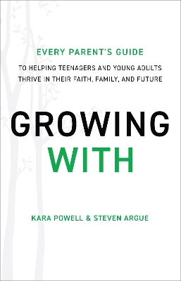 Growing With – Every Parent`s Guide to Helping Teenagers and Young Adults Thrive in Their Faith, Family, and Future book