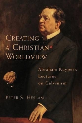 Creating a Christian Worldview by Abraham Kuyper