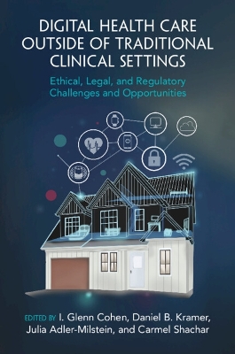 Digital Health Care outside of Traditional Clinical Settings: Ethical, Legal, and Regulatory Challenges and Opportunities by I. Glenn Cohen