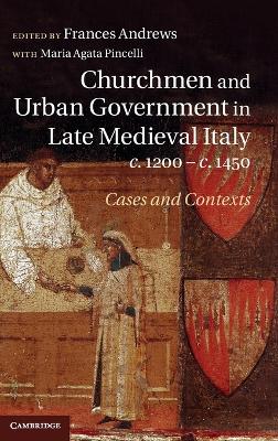 Churchmen and Urban Government in Late Medieval Italy, c.1200-c.1450 book