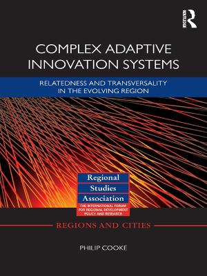 Complex Adaptive Innovation Systems: Relatedness and Transversality in the Evolving Region by Philip Cooke