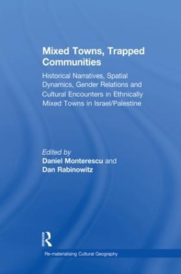 Mixed Towns, Trapped Communities: Historical Narratives, Spatial Dynamics, Gender Relations and Cultural Encounters in Palestinian-Israeli Towns by Daniel Monterescu