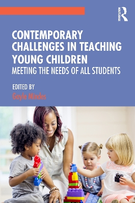 Contemporary Challenges in Teaching Young Children: Meeting the Needs of All Students by Gayle Mindes