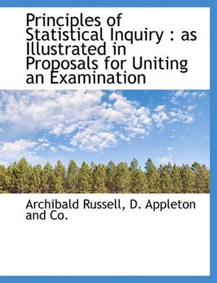 Principles of Statistical Inquiry: As Illustrated in Proposals for Uniting an Examination by Archibald George Blomefield Russell