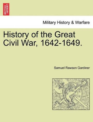 History of the Great Civil War, 1642-1649. by Samuel Rawson Gardiner