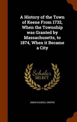 History of the Town of Keene from 1732, When the Township Was Granted by Massachusetts, to 1874, When It Became a City book