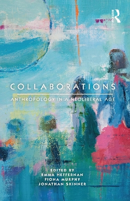 Collaborations: Anthropology in a Neoliberal Age by Emma Heffernan