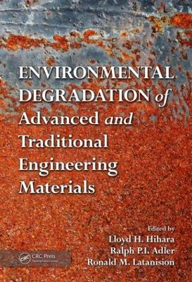 Environmental Degradation of Advanced and Traditional Engineering Materials by Lloyd H. Hihara