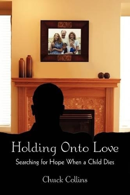 Holding Onto Love: Searching for Hope When a Child Dies book