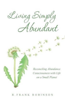 Living Simply Abundant: Reconciling Abundance Consciousness with Life on a Small Planet book