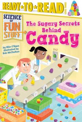 The Sugary Secrets Behind Candy by Ellie O'Ryan