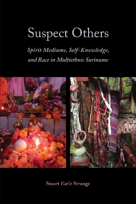 Suspect Others: Spirit Mediums, Self-Knowledge, and Race in Multiethnic Suriname book