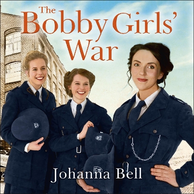 The Bobby Girls' War: Book Four in a gritty, uplifting WW1 series about Britain's first ever female police officers by Johanna Bell