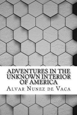 Adventures in the Unknown Interior of America by Alvar Nunez Cabeza de Vaca