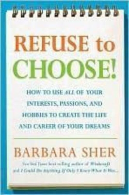 Refuse to Choose!: Use All of Your Interests, Passions, and Hobbies to Create the Life and Career of Your Dreams book