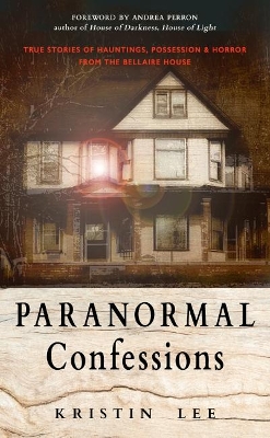 Paranormal Confessions: True Stories of Hauntings, Possession, and Horror from the Bellaire House book