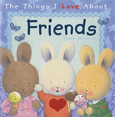 The The Things I Love About Friends by Trace Moroney