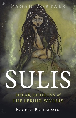 Pagan Portals - Sulis: Solar Goddess of the Spring Waters book