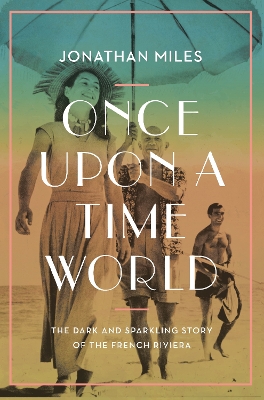 Once Upon a Time World: The Dark and Sparkling Story of the French Riviera book