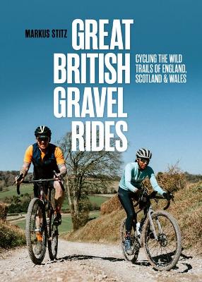 Great British Gravel Rides: Cycling the wild trails of England, Scotland & Wales book