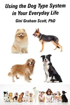 Using the Dog Type System in Your Everyday Life by Gini Graham Scott