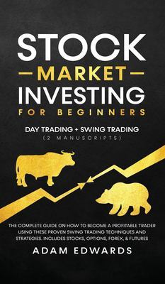 Stock Market Investing for Beginners: Day Trading + Swing Trading (2 Manuscripts): The Complete Guide on How to Become a Profitable Investor. Includes, Options, Passive Income, Futures, and Forex book