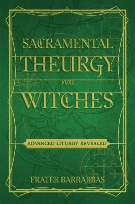 Sacramental Theurgy for Witches: Advanced Liturgy Revealed book