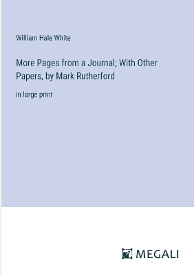 More Pages from a Journal; With Other Papers, by Mark Rutherford: in large print by William Hale White