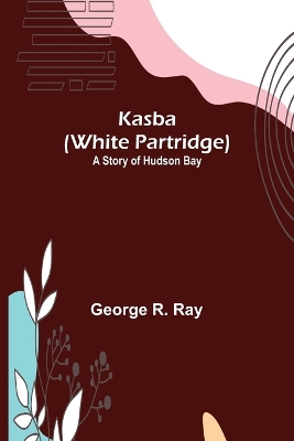 Kasba (White Partridge): A Story of Hudson Bay book