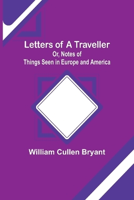 Letters of a Traveller; Or, Notes of Things Seen in Europe and America book