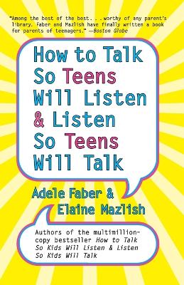 How to Talk So Teens Will Listen and Listen So Teens Will Talk by Adele Faber