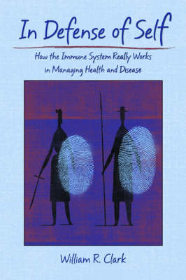 In Defense of Self: How the Immune System Really Works by William R Clark