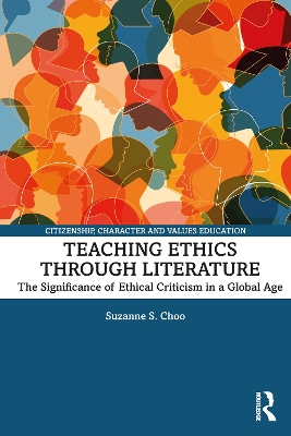 Teaching Ethics through Literature: The Significance of Ethical Criticism in a Global Age book