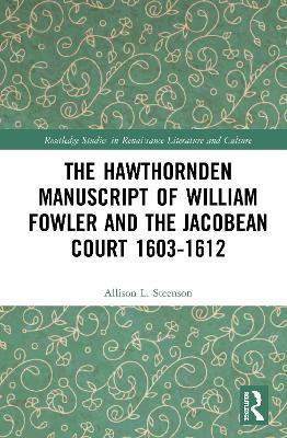 The Hawthornden Manuscripts of William Fowler and the Jacobean Court 1603–1612 by Allison L. Steenson