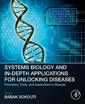 Systems Biology and In-Depth Applications for Unlocking Diseases: Principles, Tools, and Application to Disease book