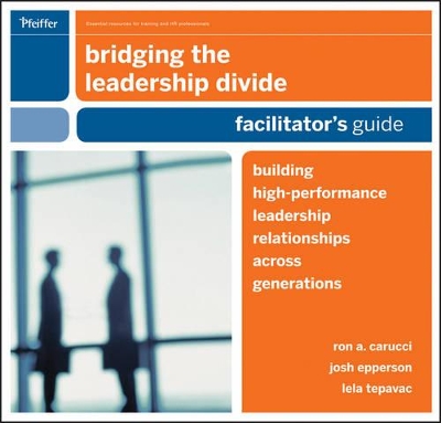 Bridging the Leadership Divide: Building High–Performance Leadership Relationships Across Generations Facilitators Guide Set book