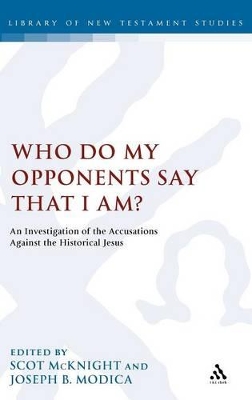Who Do My Opponents Say That I Am?: An Investigation of the Accusations Against the Historical Jesus book