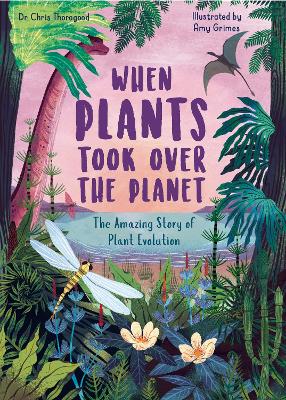 When Plants Took Over the Planet: The Amazing Story of Plant Evolution by Chris Thorogood
