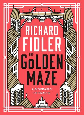 The Golden Maze: a Biography of Prague by Richard Fidler