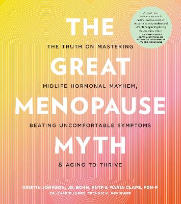 The Great Menopause Myth: The Truth on Mastering Midlife Hormonal Mayhem, Beating Uncomfortable Symptoms, and Aging to Thrive book