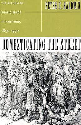 Domesticating the Street by Peter C. Baldwin