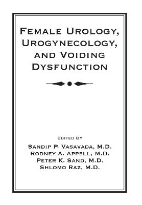 Female Urology, Urogynecology, and Voiding Dysfunction by Sandip P. Vasavada