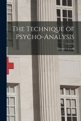 The Technique of Psycho-Analysis by David Forsyth