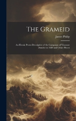 The Grameid: An Heroic Poem Descriptive of the Campaign of Viscount Dundee in 1689 and Other Pieces book