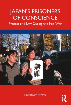 Japan’s Prisoners of Conscience: Protest and Law During the Iraq War book