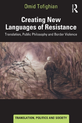 Creating New Languages of Resistance: Translation, Public Philosophy and Border Violence by Omid Tofighian