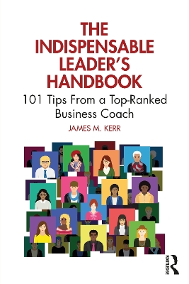 The Indispensable Leader's Handbook: 101 Tips From a Top-Ranked Business Coach by James M. Kerr