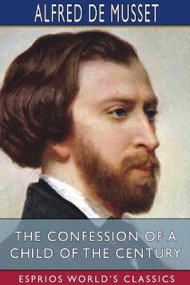 The Confession of a Child of the Century (Esprios Classics): With a Preface by HENRI DE BORNIER, of the French Academy by Alfred de Musset