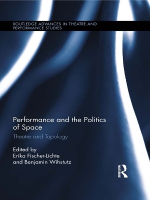 Performance and the Politics of Space: Theatre and Topology by Erika Fischer-Lichte